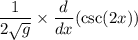 \displaystyle \:   \frac{1}{ 2\sqrt{g} }  \times  \frac{d}{dx} ( \csc(2x) )