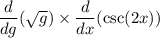 \displaystyle \:  \frac{d}{dg} ( \sqrt{  g } )  \times  \frac{d}{dx} ( \csc(2x) )