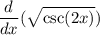 \displaystyle \:  \frac{d}{dx} ( \sqrt{  \csc(2x) } )