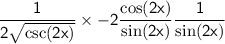 \sf \displaystyle \:   \frac{1}{ 2\sqrt{ \csc(2x) } }  \times   - 2 \dfrac{ \cos(2x) }{ \sin(2x) }   \dfrac{1}{ \sin(2x) }