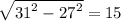 \sqrt{ {31}^{2} -  {27}^{2}  }   = 15
