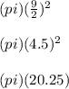 (pi)(\frac{9}{2})^2\\\\(pi)(4.5)^2\\\\(pi)(20.25)