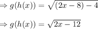 \Rightarrow g(h(x))=\sqrt{(2x-8)-4}\\\\\Rightarrow g(h(x))=\sqrt{2x-12}