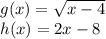 g(x)=\sqrt{x-4}\\h(x)=2x-8