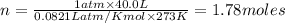 n=\frac{1atm\times 40.0L}{0.0821Latm/K mol\times 273K}=1.78moles