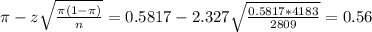 \pi - z\sqrt{\frac{\pi(1-\pi)}{n}} = 0.5817 - 2.327\sqrt{\frac{0.5817*4183}{2809}} = 0.56