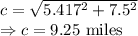 c=\sqrt{5.417^2+7.5^2}\\\Rightarrow c=9.25\ \text{miles}