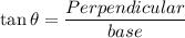 \tan\theta=\dfrac{Perpendicular}{base}