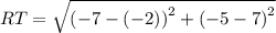 RT=\sqrt{\left(-7-\left(-2\right)\right)^2+\left(-5-7\right)^2}