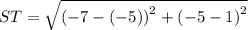 ST=\sqrt{\left(-7-\left(-5\right)\right)^2+\left(-5-1\right)^2}