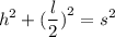 \displaystyle \:  {h}^{2}  +  (\frac{l}{2} {)}^{2}  =  {s}^{2}