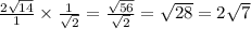\frac{2 \sqrt{14} }{1}  \times   \frac{1}{ \sqrt{2 } }  =  \frac{ \sqrt{56} }{ \sqrt{2} }  =  \sqrt{28}  = 2 \sqrt{7}