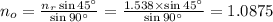 n_{o}=\frac{n_{r}\sin{45^{\circ}}}{\sin{90^{\circ}}}=\frac{1.538\times\sin{45^{\circ}}}{\sin{90^{\circ}}}=1.0875