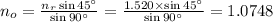 n_{o}=\frac{n_{r}\sin{45^{\circ}}}{\sin{90^{\circ}}}=\frac{1.520\times\sin{45^{\circ}}}{\sin{90^{\circ}}}=1.0748