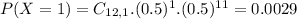 P(X = 1) = C_{12,1}.(0.5)^{1}.(0.5)^{11} = 0.0029