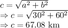 c=\sqrt{a^2+b^2}\\\Rightarrow c=\sqrt{30^2+60^2}\\\Rightarrow c=67.08\ \text{km}