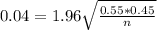 0.04 = 1.96\sqrt{\frac{0.55*0.45}{n}}