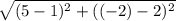 \sqrt{(5-1)^2+((-2)-2)^2}