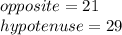 opposite= 21\\hypotenuse=29
