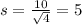 s = \frac{10}{\sqrt{4}} = 5