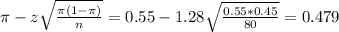 \pi - z\sqrt{\frac{\pi(1-\pi)}{n}} = 0.55 - 1.28\sqrt{\frac{0.55*0.45}{80}} = 0.479