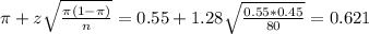 \pi + z\sqrt{\frac{\pi(1-\pi)}{n}} = 0.55 + 1.28\sqrt{\frac{0.55*0.45}{80}} = 0.621
