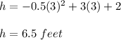 h= -0.5(3)^2 +3(3)+2\\\\h=6.5\ feet