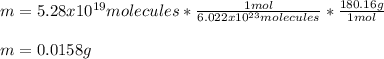 m=5.28x10^{19}molecules*\frac{1mol}{6.022x10^{23}molecules}*\frac{180.16g}{1mol}\\\\m=0.0158g
