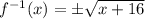 f^{-1}(x)=\pm \sqrt{x+16}