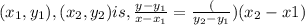 (x_{1},y_{1}),(x_{2},y_{2})is, \frac{y-y_{1} }{x-x_{1} } = \frac({y_{2} - y_{1}})({x_{2}-x{1} })