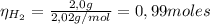 \eta_{H_{2}} = \frac{2,0 g}{2,02 g/mol} = 0,99 moles