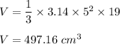 V=\dfrac{1}{3}\times 3.14\times 5^2\times 19\\\\V=497.16\ cm^3