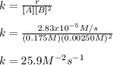 k=\frac{r}{[A][B]^2} \\\\k=\frac{2.83x10^{-5}M/s}{(0.175M)(0.00250M)^2}\\\\k=25.9M^{-2}s^{-1}