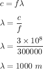 c=f\lambda\\\\\lambda=\dfrac{c}{f}\\\\\lambda=\dfrac{3\times 10^8}{300000}\\\\\lambda=1000\ m