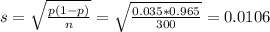 s = \sqrt{\frac{p(1-p)}{n}} = \sqrt{\frac{0.035*0.965}{300}} = 0.0106