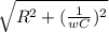 \sqrt{R^2 +( \frac{1}{wC} )^2 }