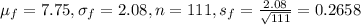 \mu_{f} = 7.75, \sigma_{f} = 2.08, n = 111, s_f = \frac{2.08}{\sqrt{111}} = 0.2658