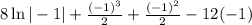 8\ln |-1| + \frac{(-1)^{3} }{2} + \frac{(-1)^{2} }{2} - 12(-1)
