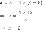 x\times 8=4\times (4+8)\\\\\Rightarrow\ x=\dfrac{4\times12}{8}\\\\\Rightarrow\ x=6