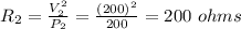 R_2 = \frac{V_2^2}{P_2} = \frac{(200)^2}{200} = 200 \ ohms