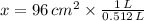 x = 96\,cm^{2}\times \frac{1\,L}{0.512\,L}
