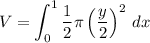 \displaystyle V=\int_0^1\frac{1}{2}\pi \left(\frac{y}{2}\right)^2\, dx