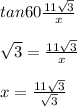 tan60\frac{11\sqrt{3} }{x} \\\\\sqrt{3} =\frac{11\sqrt{3} }{x} \\\\x=\frac{11\sqrt{3} }{\sqrt{3} }