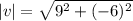 |v|=\sqrt{9^2+(-6)^2}