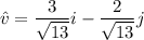\hat v=\dfrac{3}{\sqrt{13}}i-\dfrac{2}{\sqrt{13}}j