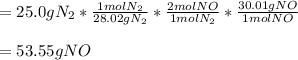 =25.0gN_2*\frac{1molN_2}{28.02gN_2}*\frac{2molNO}{1molN_2}*\frac{30.01 gNO}{1molNO}\\\\=53.55gNO