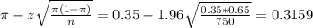 \pi - z\sqrt{\frac{\pi(1-\pi)}{n}} = 0.35 - 1.96\sqrt{\frac{0.35*0.65}{750}} = 0.3159