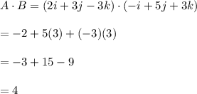 A\cdot B=(2i+3j-3k)\cdot (-i+5j+3k)\\\\=-2+5(3)+(-3)(3)\\\\=-3+15-9\\\\=4