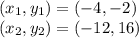 (x_1 , y_1) = (-4 , -2)\\(x_2 , y_2) = (-12, 16)