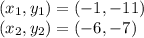 (x_1 , y_1) = (-1 , -11)\\(x_2 , y_2) = (-6 , -7)